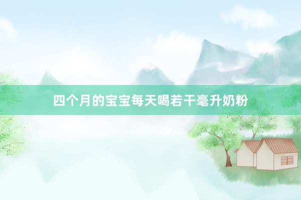 四个月的宝宝每天喝若干毫升奶粉