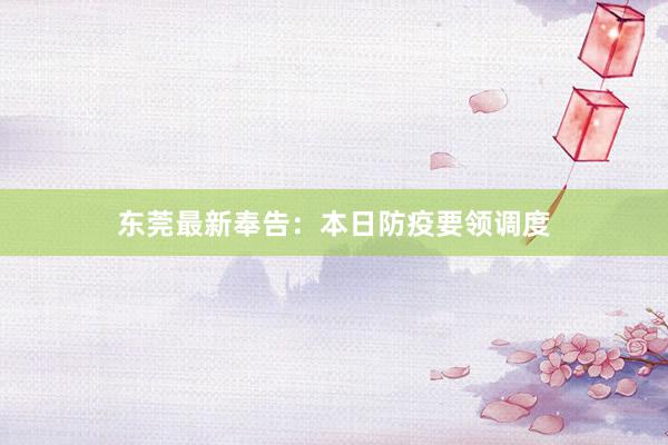东莞最新奉告：本日防疫要领调度