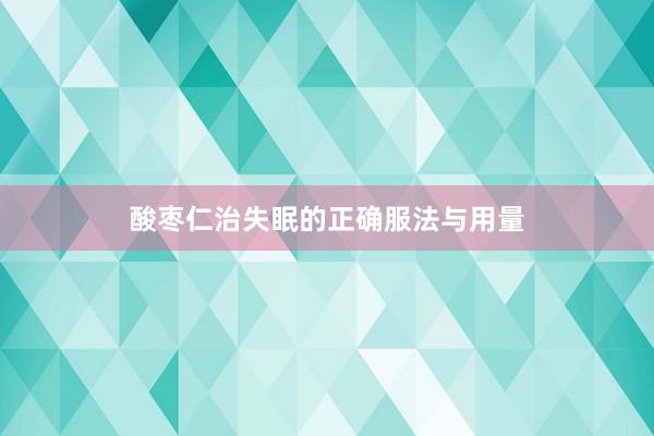 酸枣仁治失眠的正确服法与用量