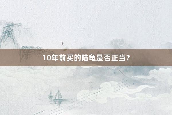 10年前买的陆龟是否正当？